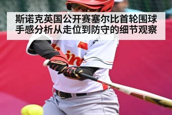 斯诺克英国公开赛塞尔比首轮围球手感分析从走位到防守的细节观察